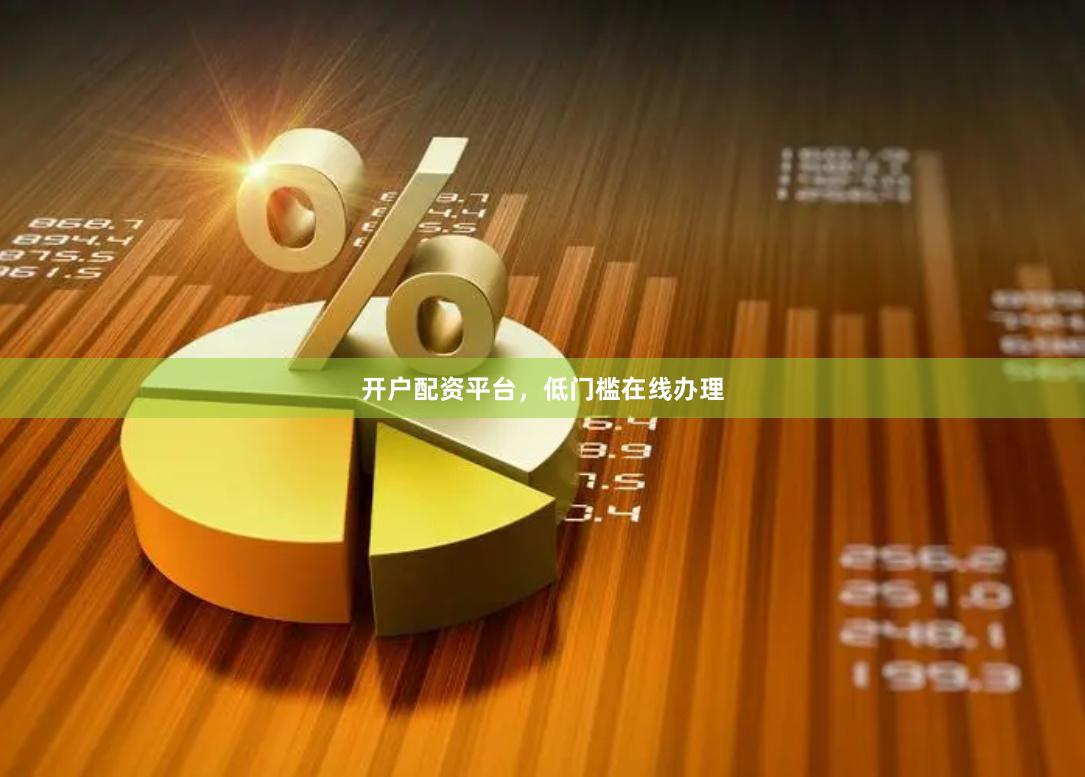 开户配资平台，低门槛在线办理