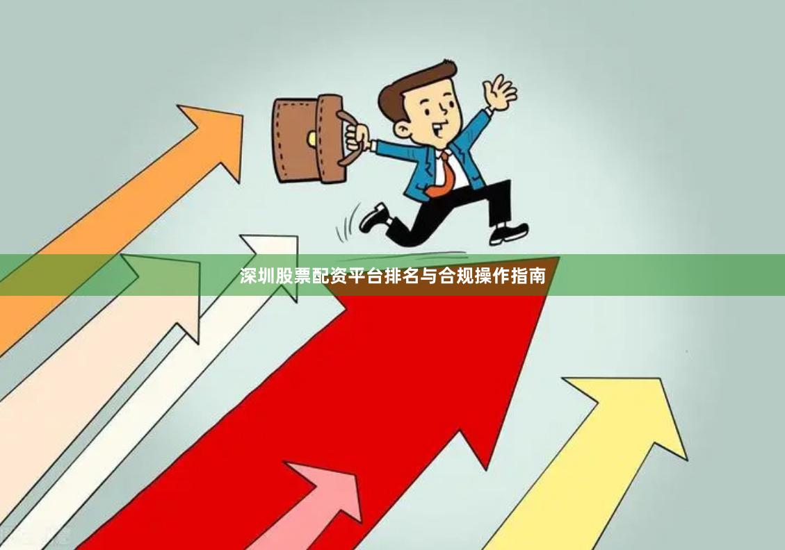 深圳股票配资平台排名与合规操作指南
