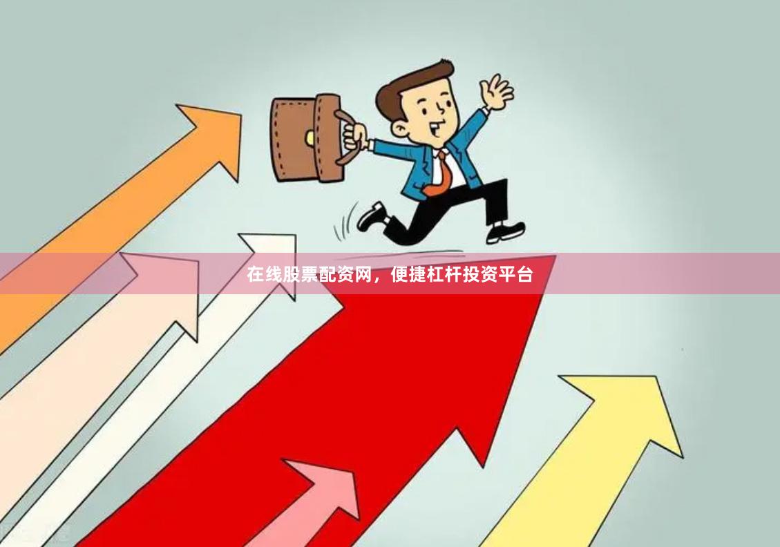 在线股票配资网，便捷杠杆投资平台