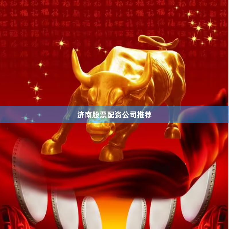 济南股票配资公司推荐