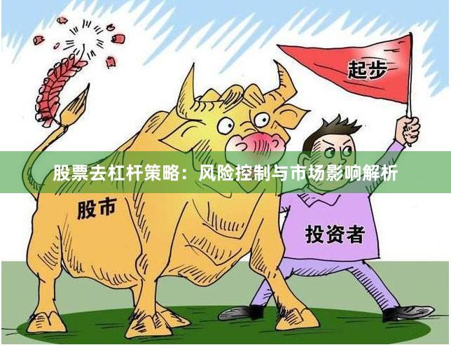 股票去杠杆策略：风险控制与市场影响解析